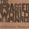 Jefferson Hamer • <i>This Ragged World We Spanned</i>